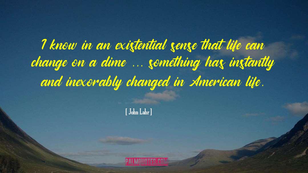 John Lahr Quotes: I know in an existential