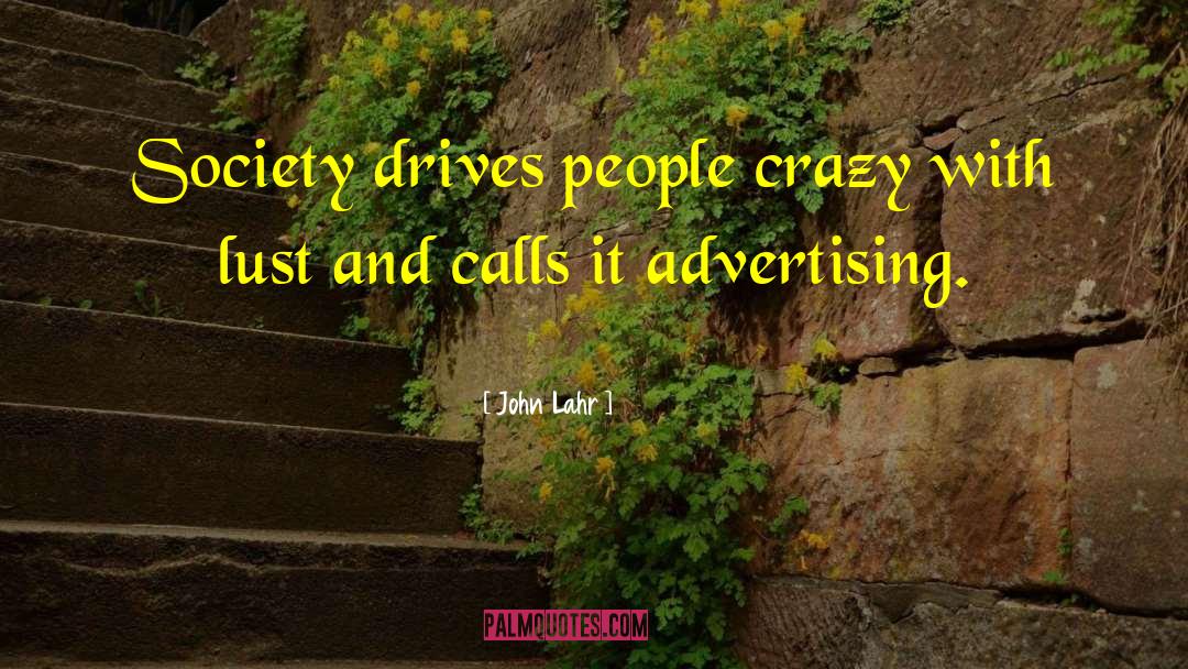 John Lahr Quotes: Society drives people crazy with