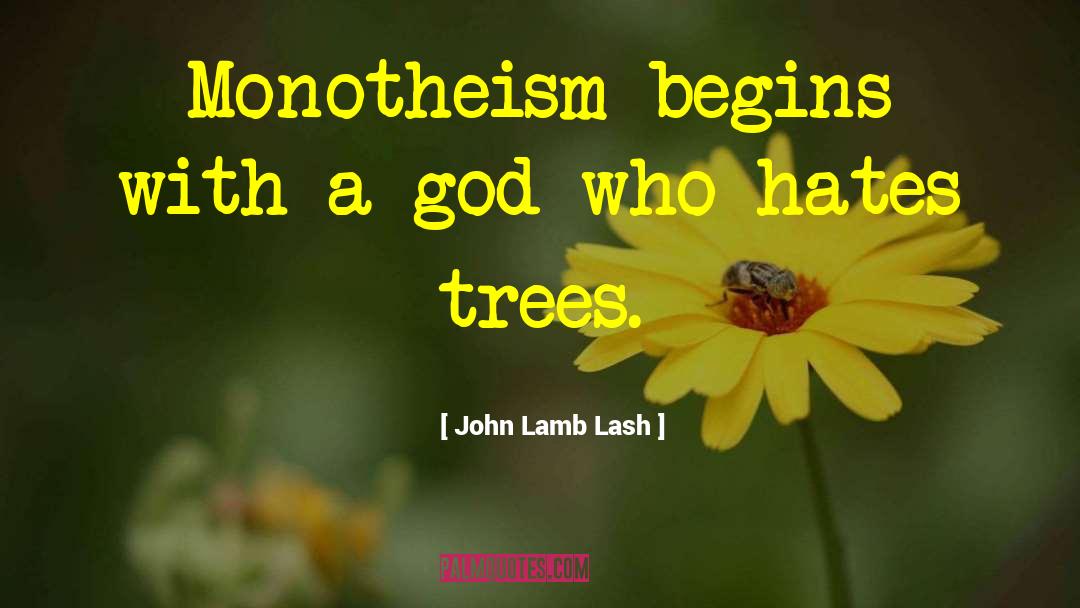 John Lamb Lash Quotes: Monotheism begins with a god