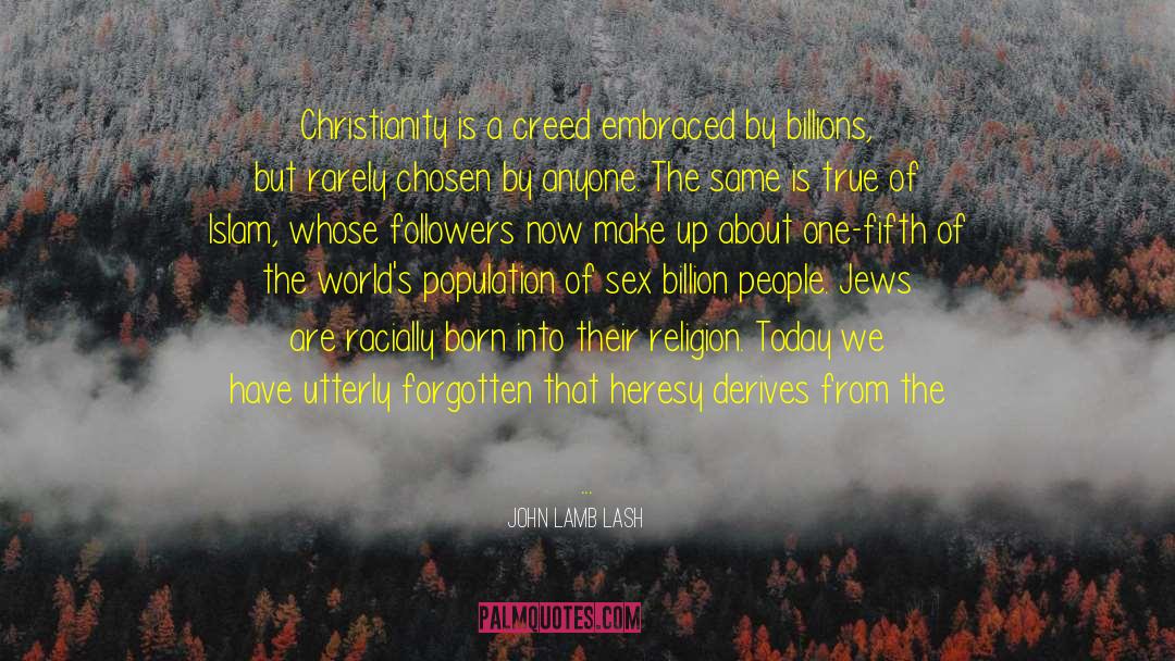 John Lamb Lash Quotes: Christianity is a creed embraced