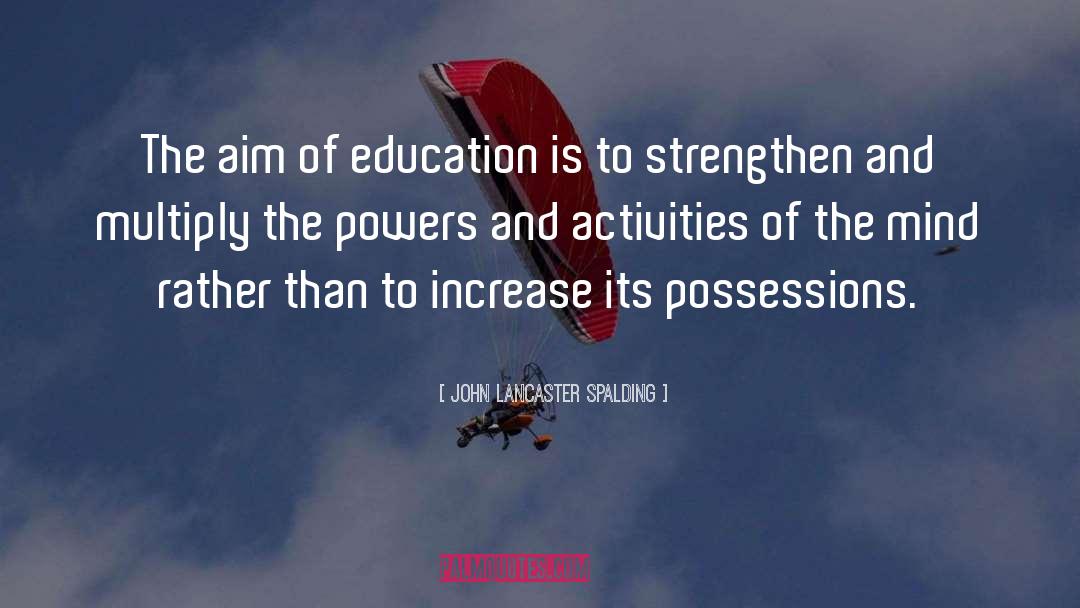 John Lancaster Spalding Quotes: The aim of education is