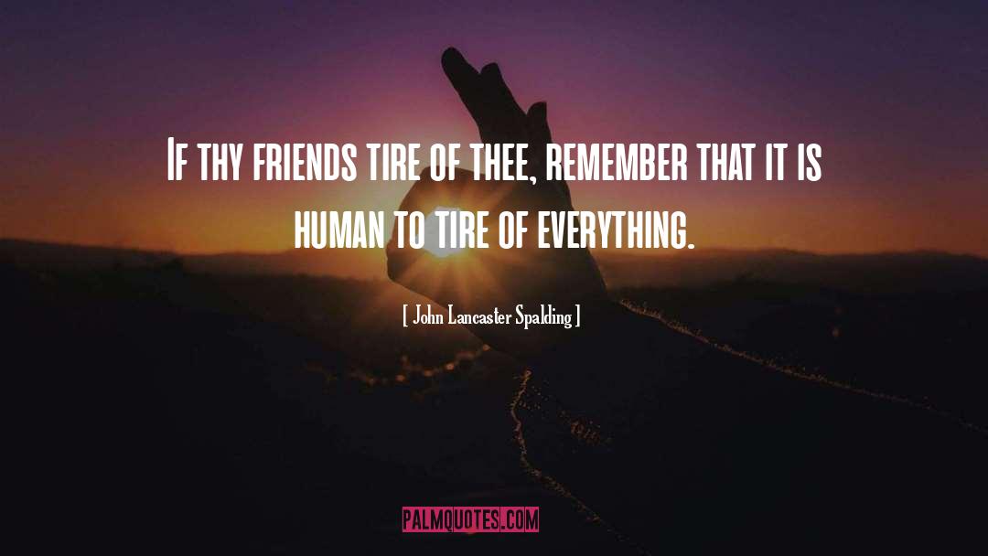 John Lancaster Spalding Quotes: If thy friends tire of