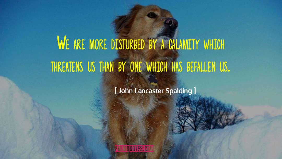 John Lancaster Spalding Quotes: We are more disturbed by