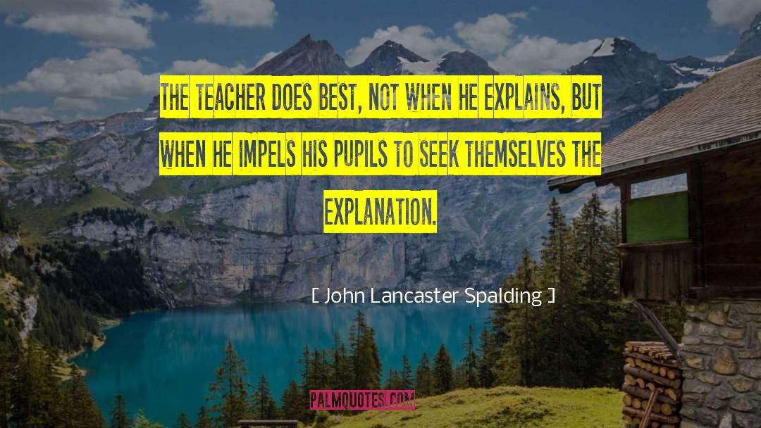 John Lancaster Spalding Quotes: The teacher does best, not
