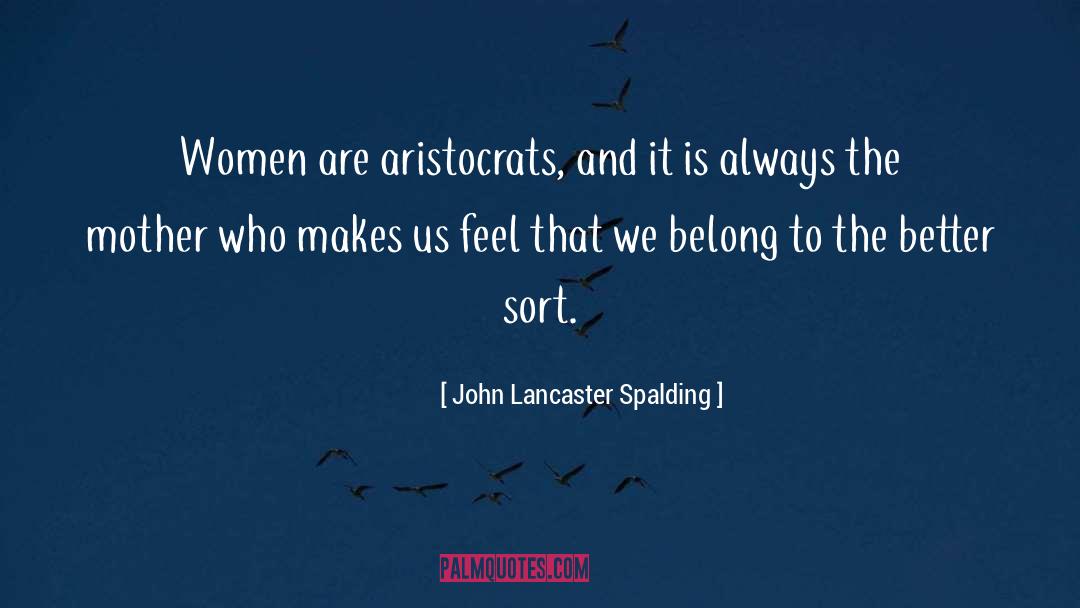 John Lancaster Spalding Quotes: Women are aristocrats, and it