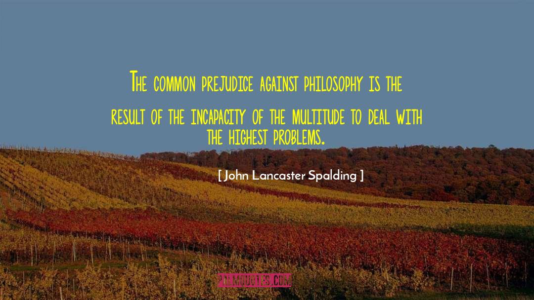 John Lancaster Spalding Quotes: The common prejudice against philosophy