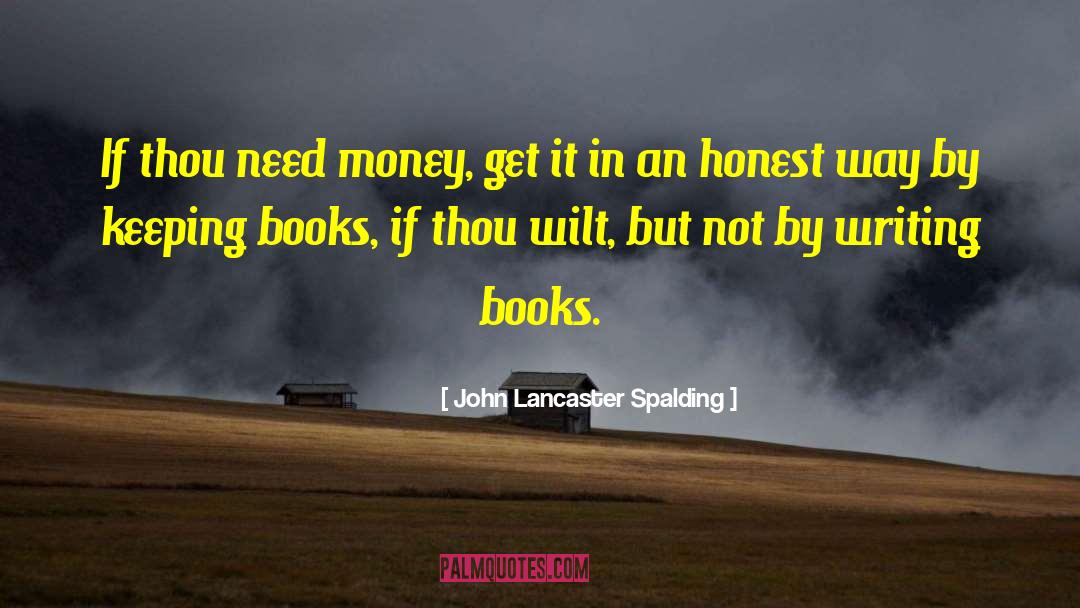 John Lancaster Spalding Quotes: If thou need money, get
