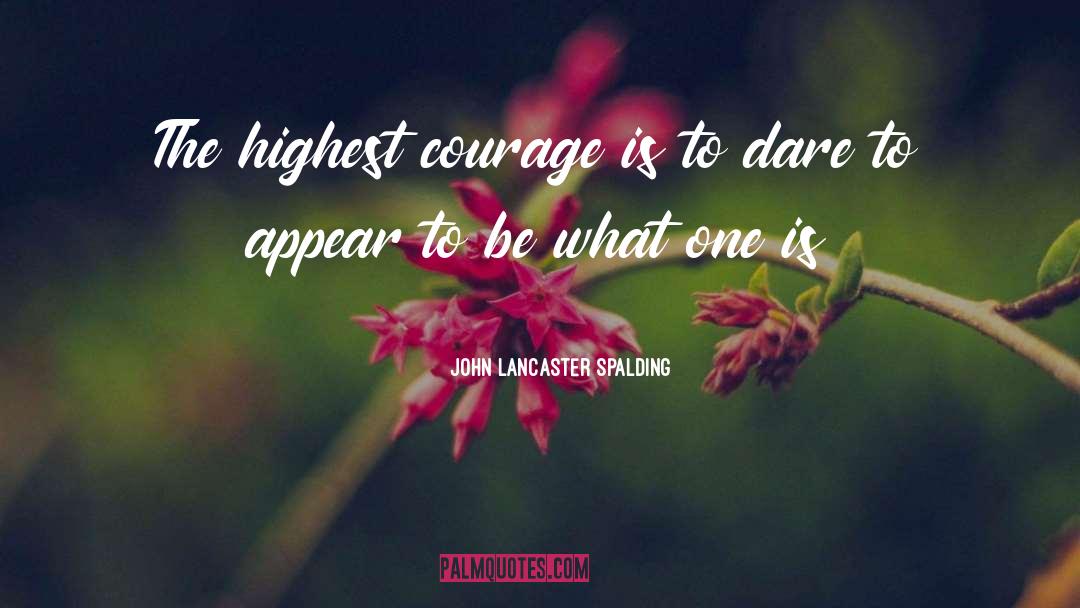 John Lancaster Spalding Quotes: The highest courage is to