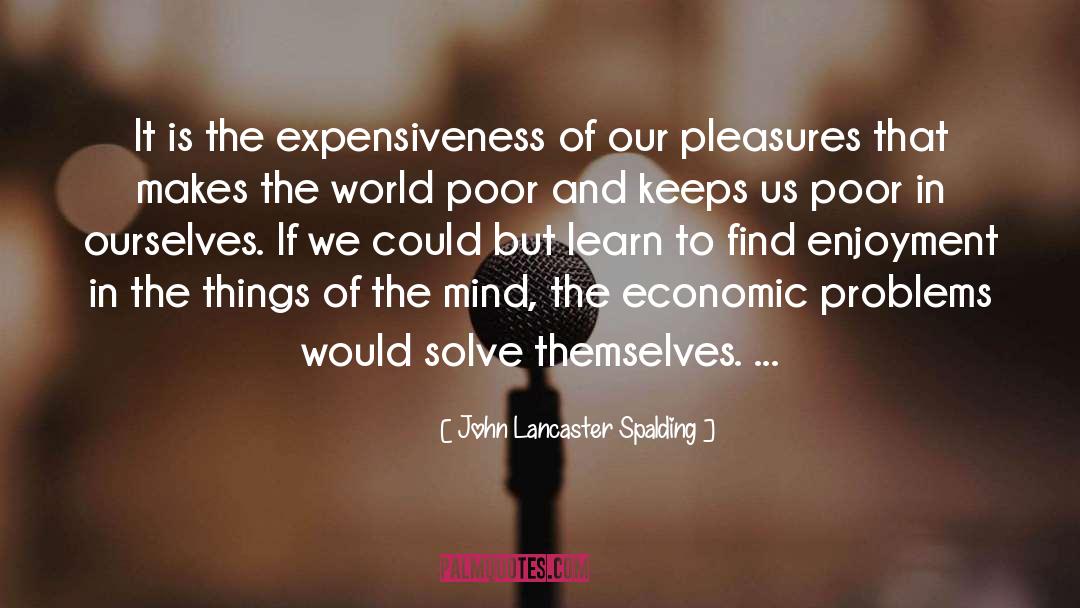 John Lancaster Spalding Quotes: It is the expensiveness of