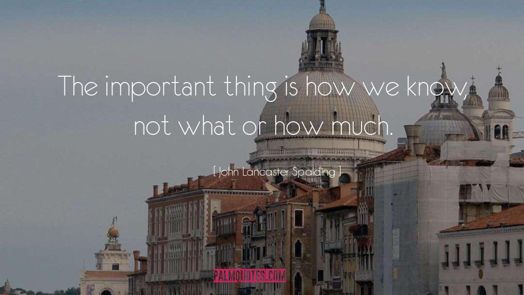 John Lancaster Spalding Quotes: The important thing is how