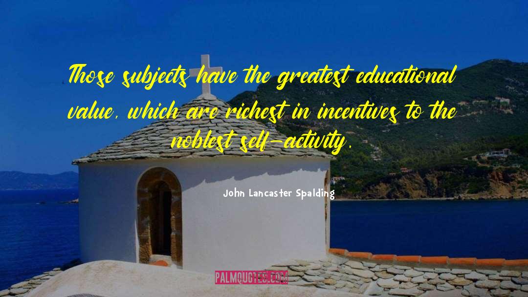 John Lancaster Spalding Quotes: Those subjects have the greatest