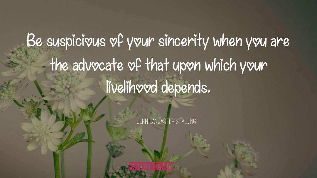 John Lancaster Spalding Quotes: Be suspicious of your sincerity