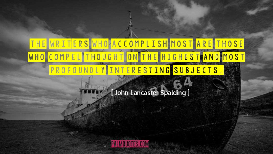 John Lancaster Spalding Quotes: The writers who accomplish most