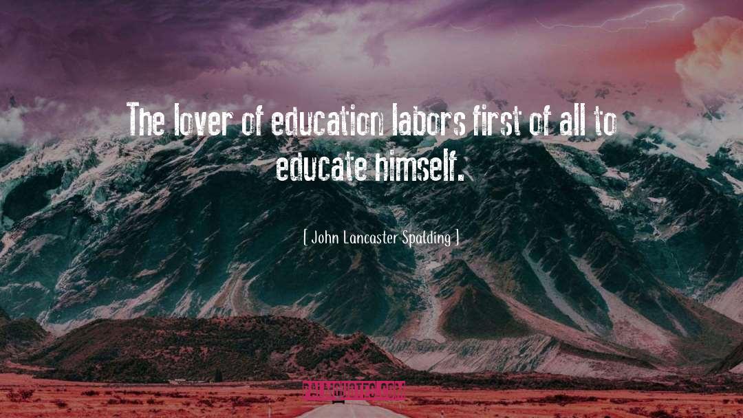 John Lancaster Spalding Quotes: The lover of education labors