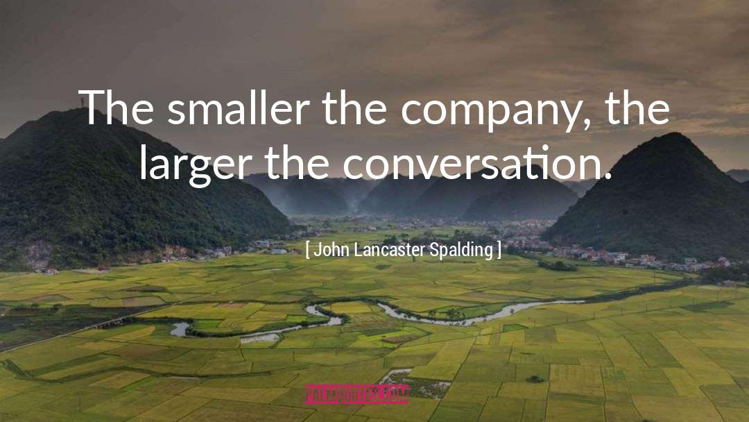 John Lancaster Spalding Quotes: The smaller the company, the