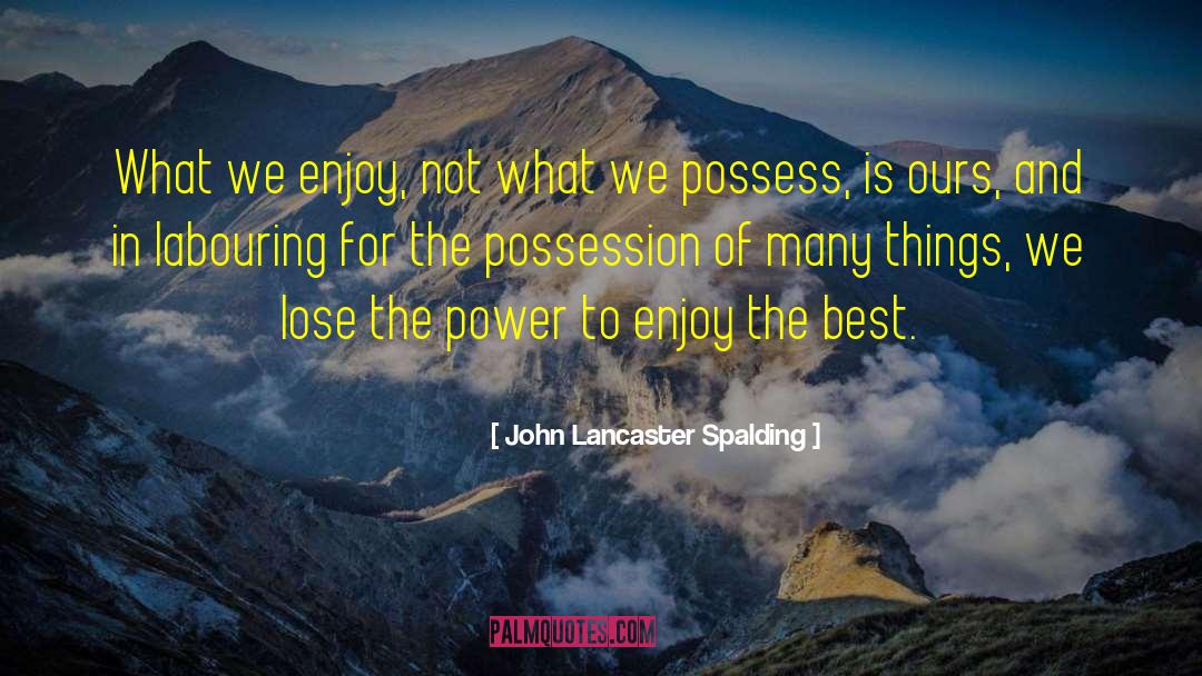 John Lancaster Spalding Quotes: What we enjoy, not what