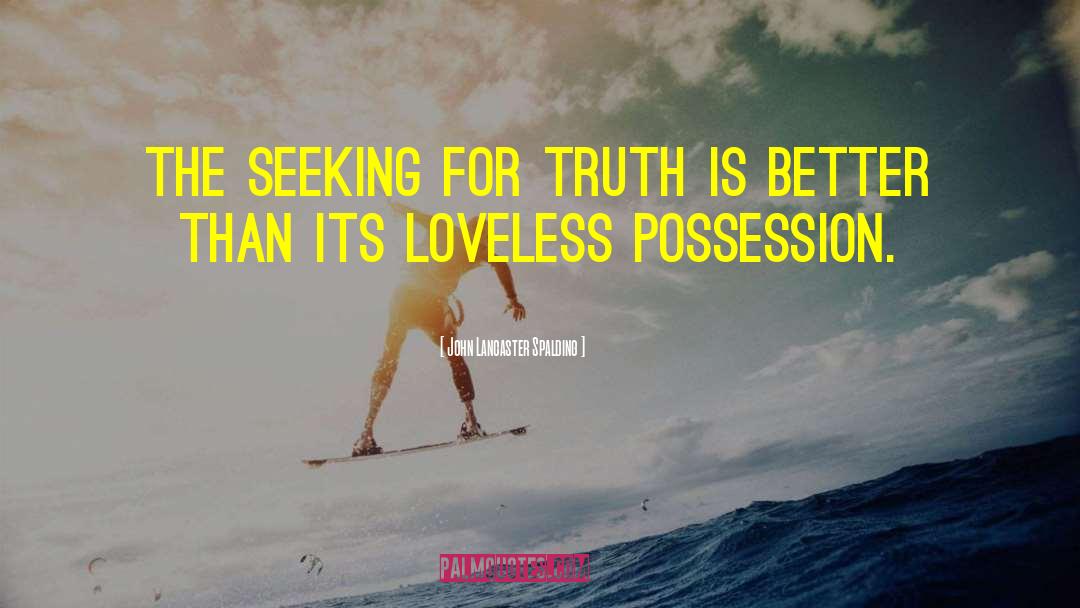 John Lancaster Spalding Quotes: The seeking for truth is