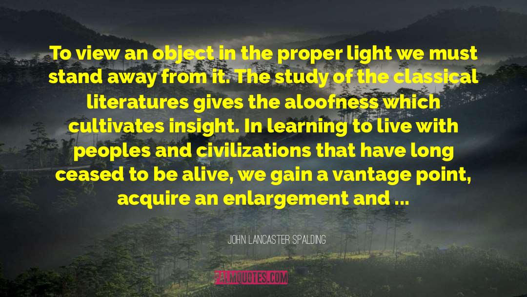 John Lancaster Spalding Quotes: To view an object in