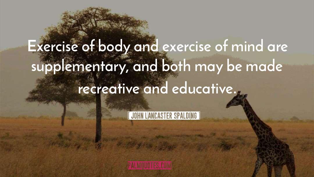 John Lancaster Spalding Quotes: Exercise of body and exercise