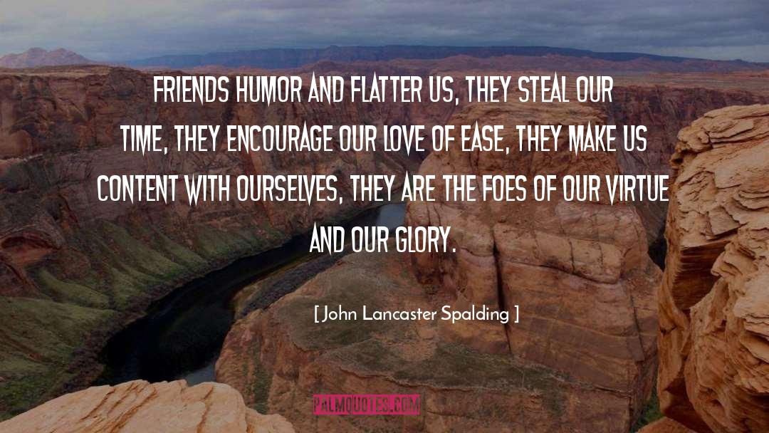 John Lancaster Spalding Quotes: Friends humor and flatter us,