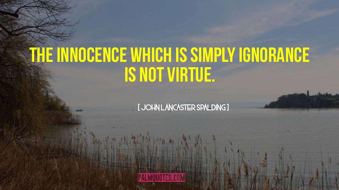 John Lancaster Spalding Quotes: The innocence which is simply