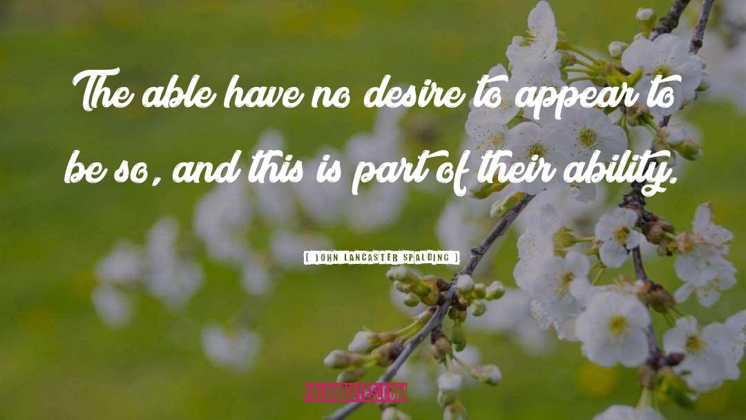 John Lancaster Spalding Quotes: The able have no desire