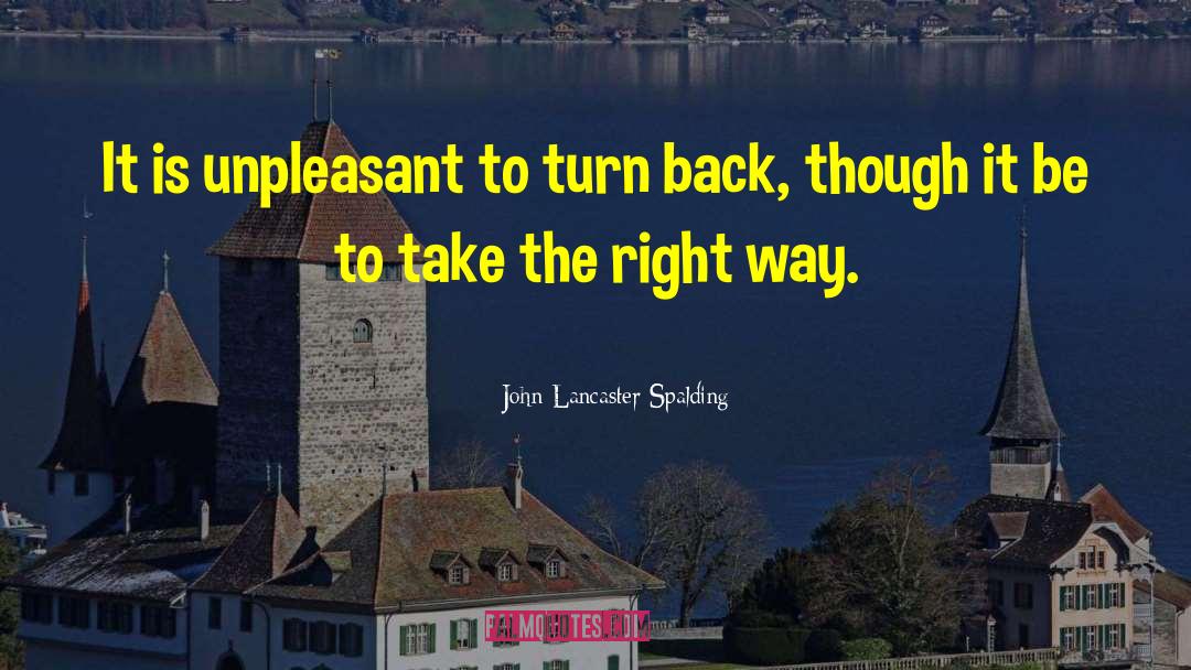 John Lancaster Spalding Quotes: It is unpleasant to turn