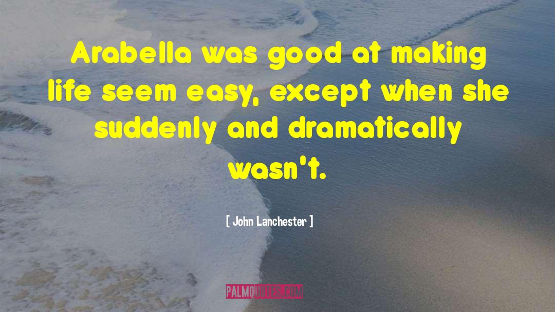 John Lanchester Quotes: Arabella was good at making