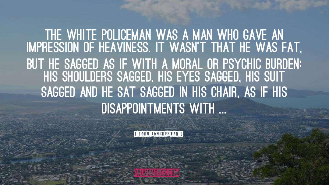 John Lanchester Quotes: The white policeman was a