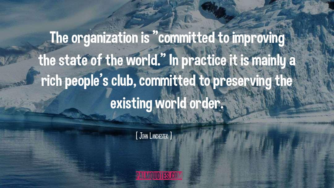 John Lanchester Quotes: The organization is 