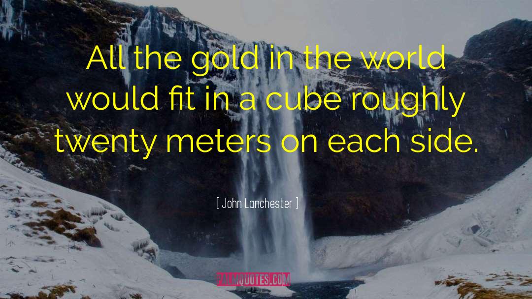 John Lanchester Quotes: All the gold in the