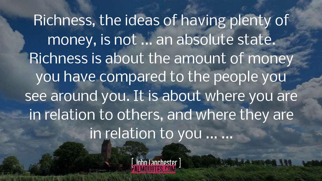 John Lanchester Quotes: Richness, the ideas of having