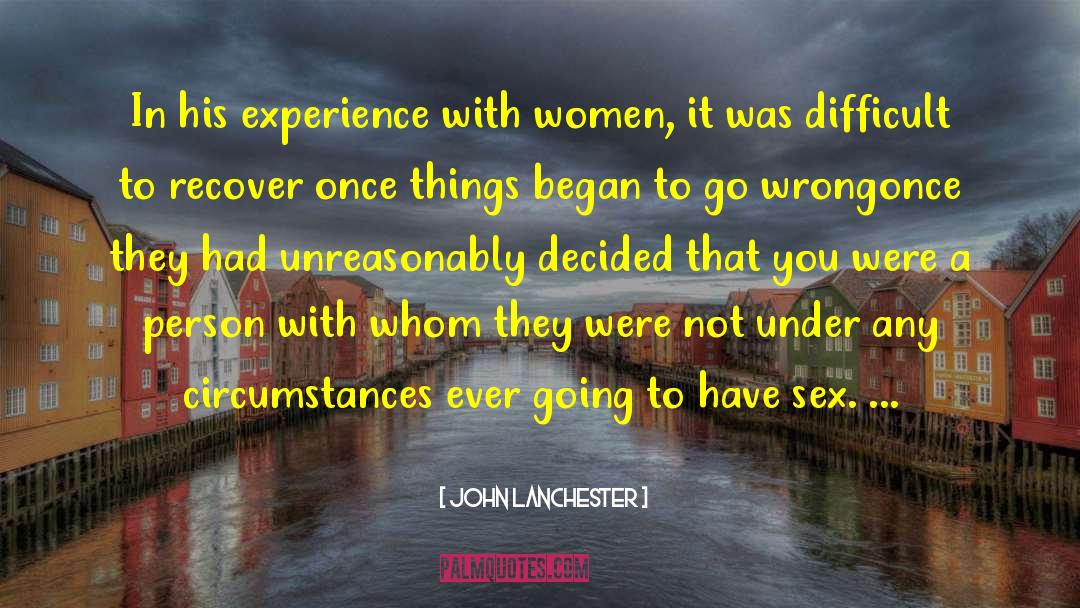 John Lanchester Quotes: In his experience with women,