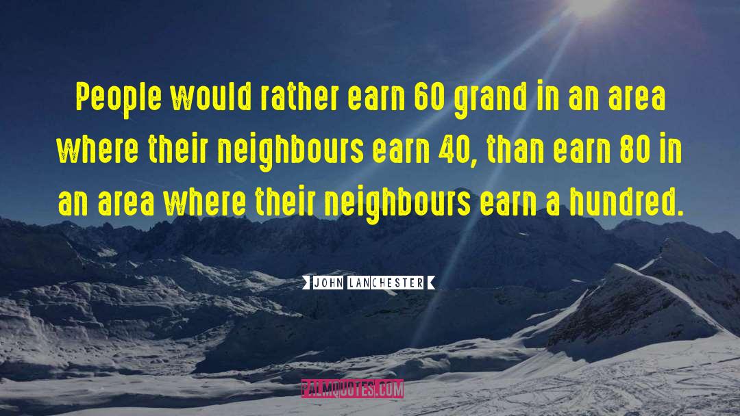 John Lanchester Quotes: People would rather earn 60