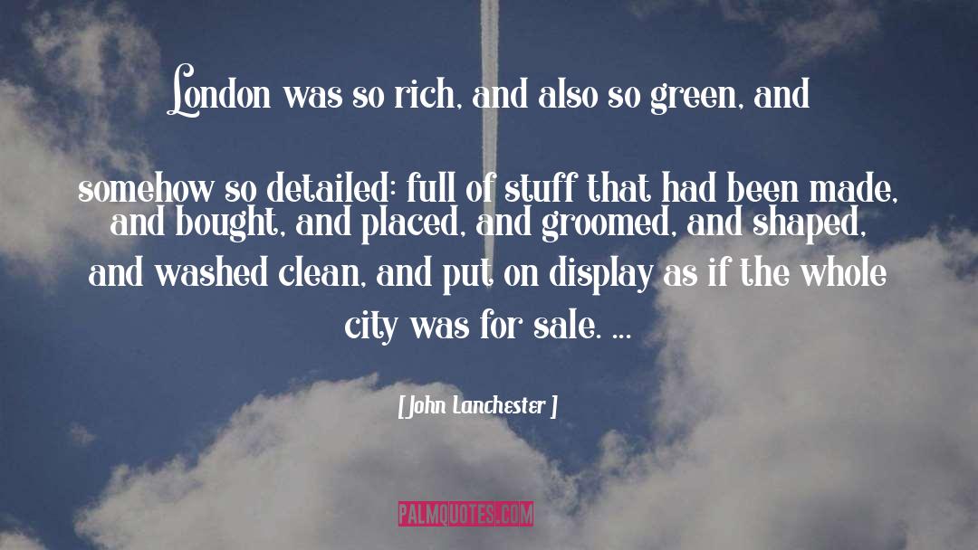John Lanchester Quotes: London was so rich, and