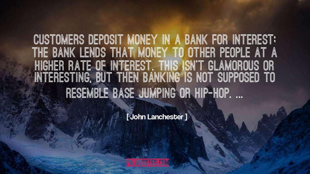 John Lanchester Quotes: Customers deposit money in a