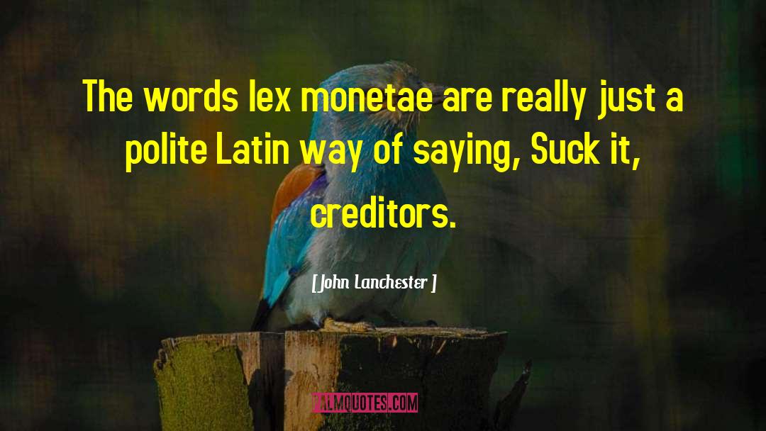 John Lanchester Quotes: The words lex monetae are