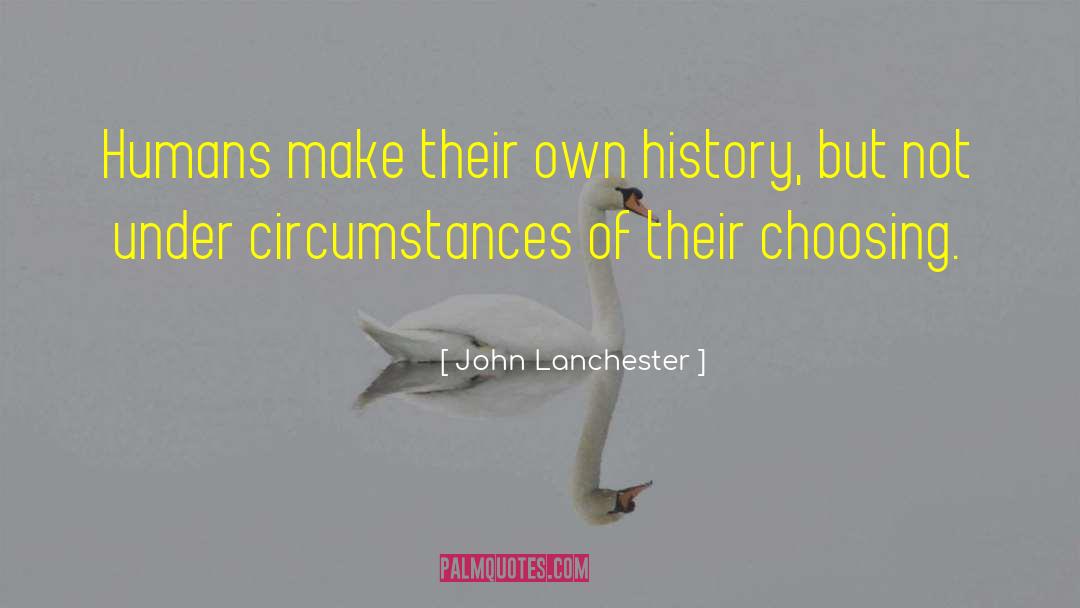John Lanchester Quotes: Humans make their own history,
