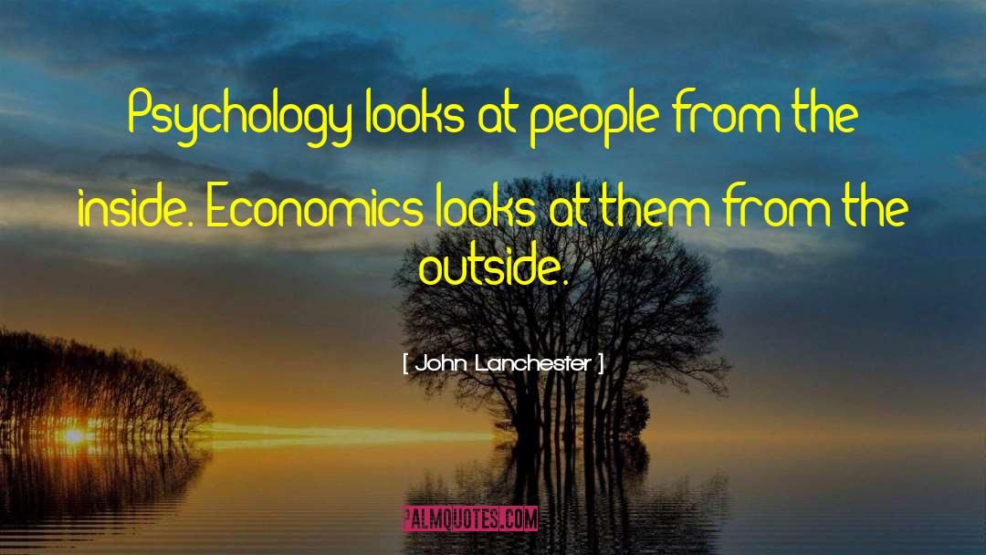 John Lanchester Quotes: Psychology looks at people from