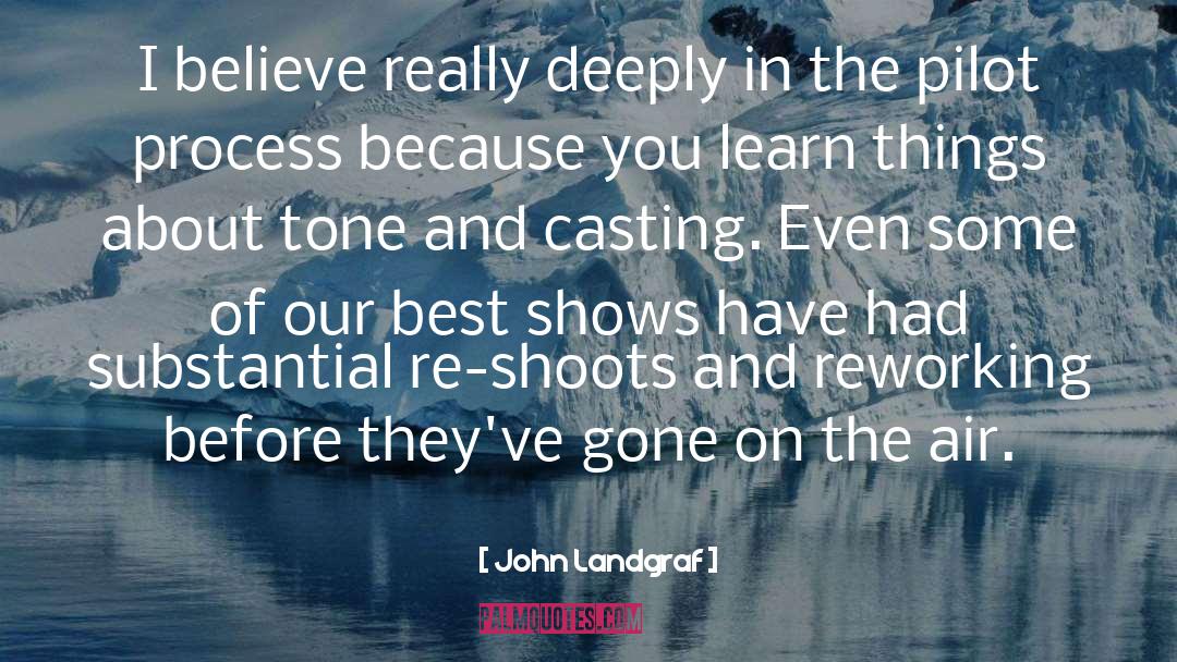 John Landgraf Quotes: I believe really deeply in