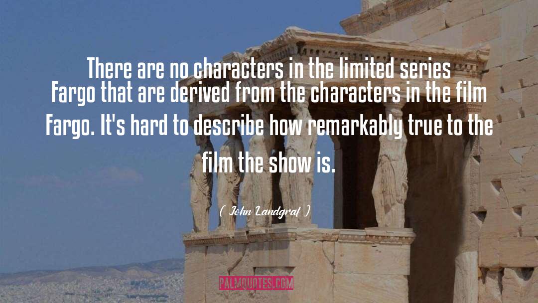 John Landgraf Quotes: There are no characters in