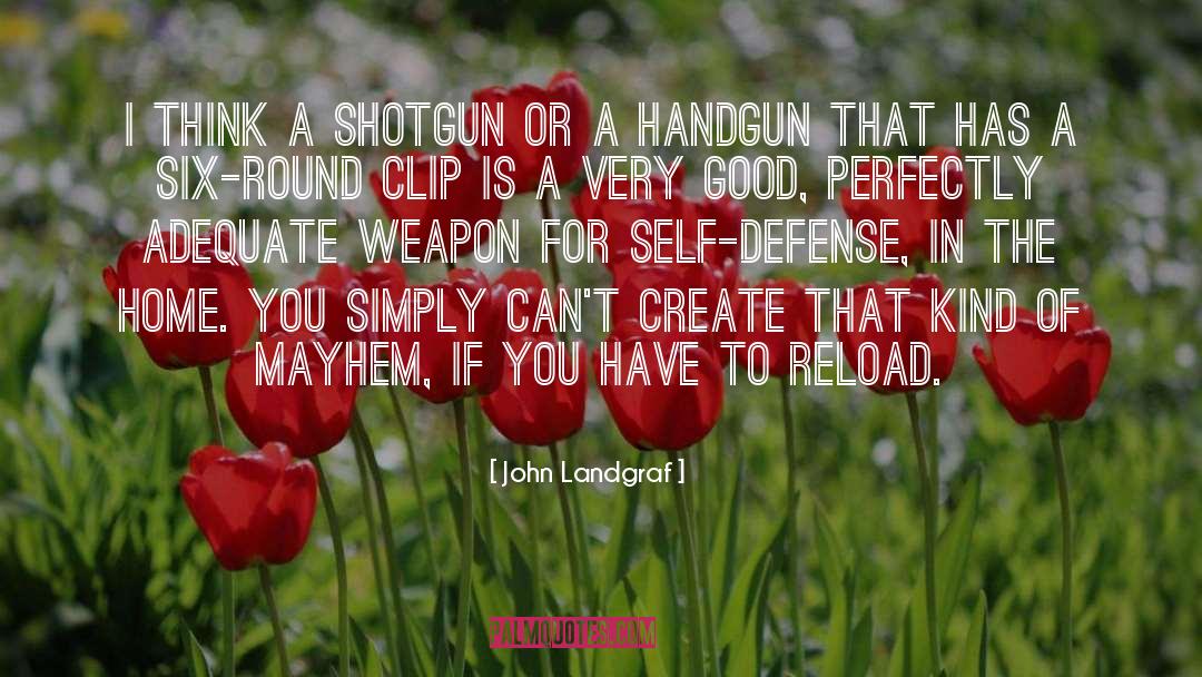 John Landgraf Quotes: I think a shotgun or