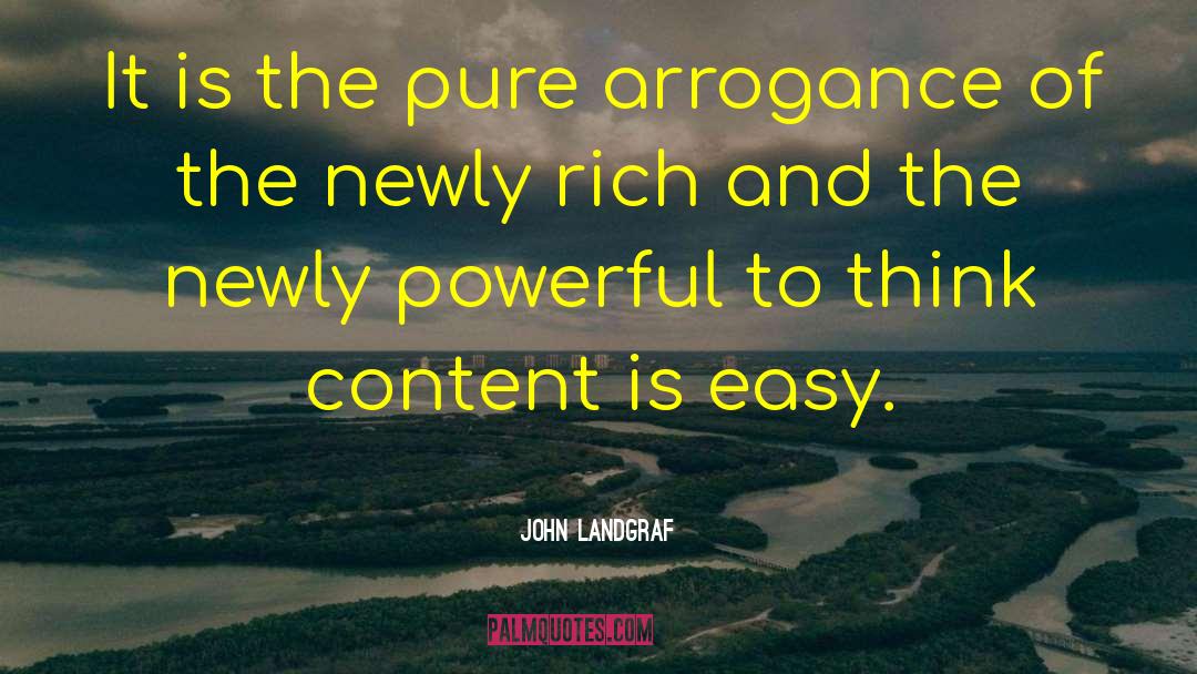 John Landgraf Quotes: It is the pure arrogance