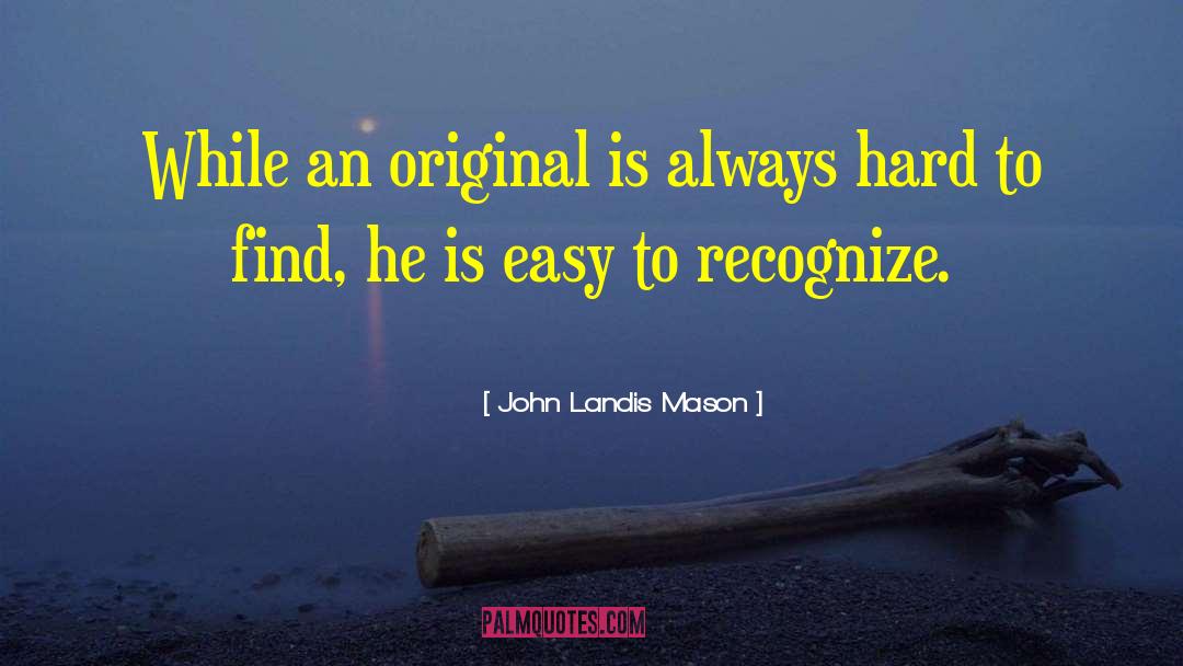 John Landis Mason Quotes: While an original is always