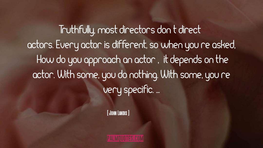 John Landis Quotes: Truthfully, most directors don't direct