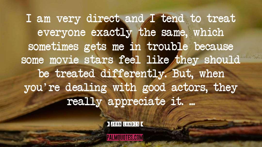 John Landis Quotes: I am very direct and