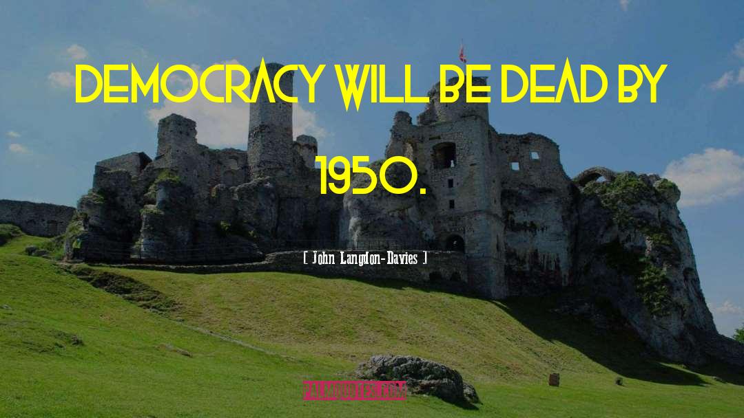 John Langdon-Davies Quotes: Democracy will be dead by