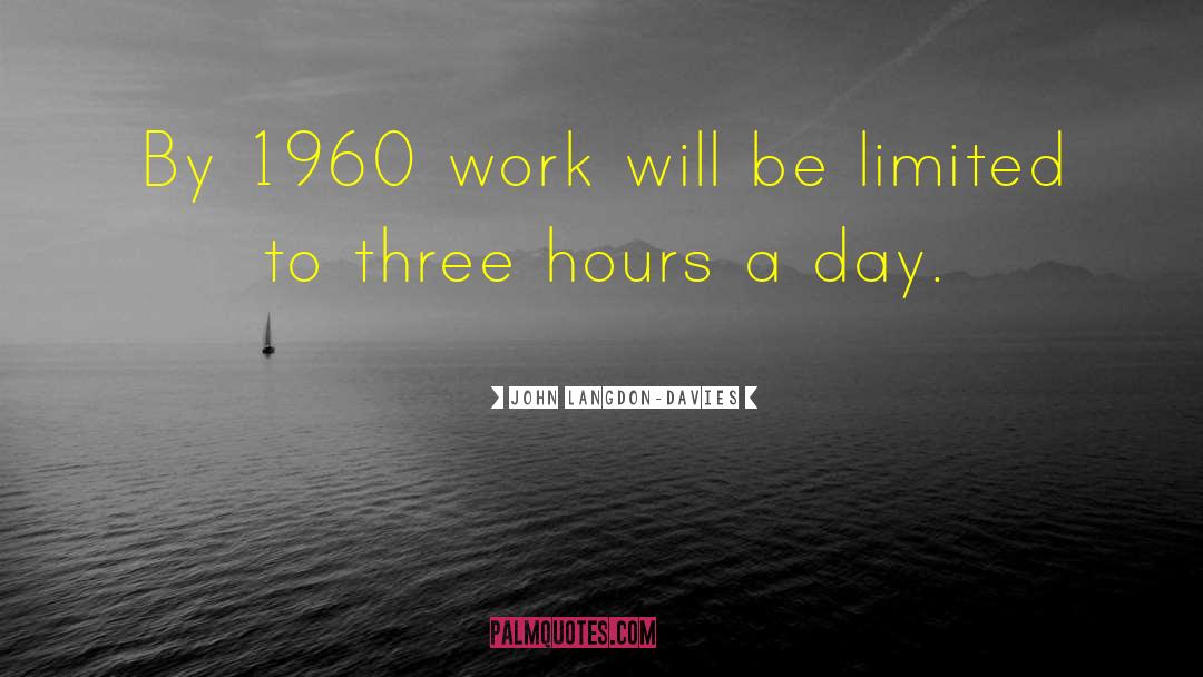 John Langdon-Davies Quotes: By 1960 work will be