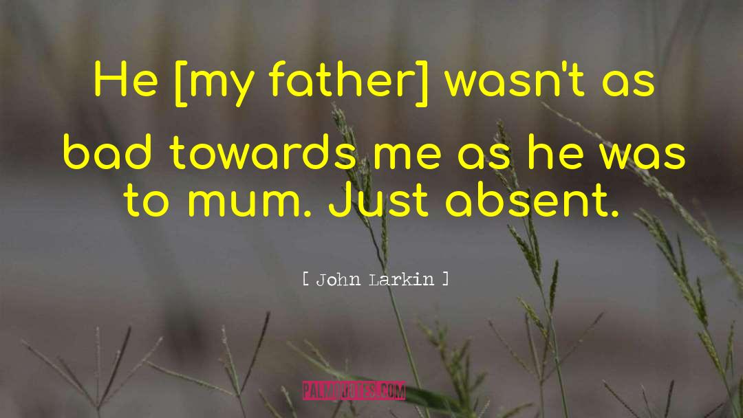John Larkin Quotes: He [my father] wasn't as