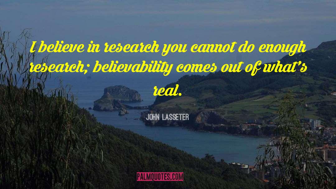 John Lasseter Quotes: I believe in research you